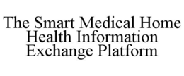 THE SMART MEDICAL HOME HEALTH INFORMATION EXCHANGE PLATFORM trademark