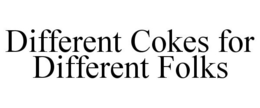 DIFFERENT COKES FOR DIFFERENT FOLKS trademark