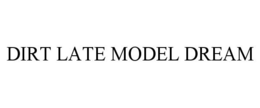 DIRT LATE MODEL DREAM trademark