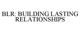 BLR: BUILDING LASTING RELATIONSHIPS trademark