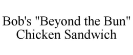 BOB'S "BEYOND THE BUN" CHICKEN SANDWICH trademark