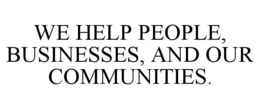 WE HELP PEOPLE, BUSINESSES, AND OUR COMMUNITIES. trademark