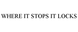 WHERE IT STOPS IT LOCKS trademark