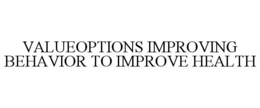 VALUEOPTIONS IMPROVING BEHAVIOR TO IMPROVE HEALTH trademark