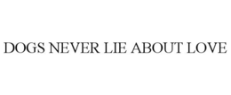 DOGS NEVER LIE ABOUT LOVE trademark