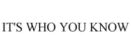 IT'S WHO YOU KNOW trademark