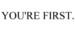 YOU'RE FIRST. trademark