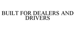 BUILT FOR DEALERS AND DRIVERS trademark