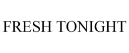 FRESH TONIGHT trademark