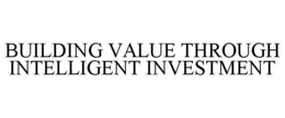 BUILDING VALUE THROUGH INTELLIGENT INVESTMENT trademark