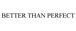 BETTER THAN PERFECT trademark