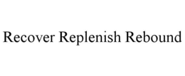 RECOVER REPLENISH REBOUND trademark