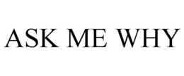 ASK ME WHY trademark