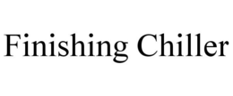 FINISHING CHILLER trademark