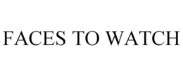 FACES TO WATCH trademark