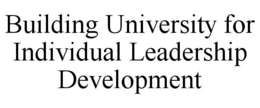 BUILDING UNIVERSITY FOR INDIVIDUAL LEADERSHIP DEVELOPMENT trademark