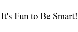 IT'S FUN TO BE SMART! trademark