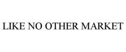 LIKE NO OTHER MARKET trademark