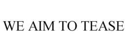 WE AIM TO TEASE trademark