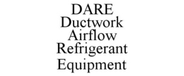 DARE DUCTWORK AIRFLOW REFRIGERANT EQUIPMENT trademark