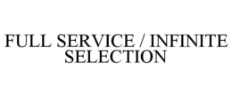 FULL SERVICE / INFINITE SELECTION trademark