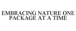 EMBRACING NATURE ONE PACKAGE AT A TIME trademark