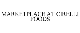 MARKETPLACE AT CIRELLI FOODS trademark