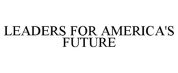 LEADERS FOR AMERICA'S FUTURE trademark