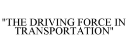 "THE DRIVING FORCE IN TRANSPORTATION" trademark