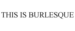 THIS IS BURLESQUE trademark