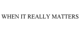 WHEN IT REALLY MATTERS trademark