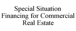 SPECIAL SITUATION FINANCING FOR COMMERCIAL REAL ESTATE trademark