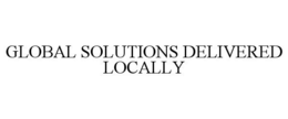 GLOBAL SOLUTIONS DELIVERED LOCALLY trademark