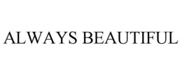 ALWAYS BEAUTIFUL trademark