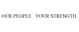 OUR PEOPLE. YOUR STRENGTH. trademark