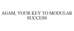 AGAM, YOUR KEY TO MODULAR SUCCESS trademark