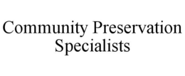 COMMUNITY PRESERVATION SPECIALISTS trademark