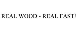 REAL WOOD - REAL FAST! trademark