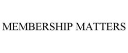 MEMBERSHIP MATTERS trademark