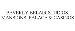 BEVERLY BELAIR STUDIOS, MANSIONS, PALACE & CASINOS trademark