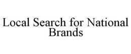 LOCAL SEARCH FOR NATIONAL BRANDS trademark