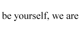 BE YOURSELF, WE ARE trademark