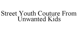 STREET YOUTH COUTURE FROM UNWANTED KIDS trademark