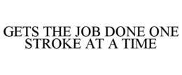 GETS THE JOB DONE ONE STROKE AT A TIME trademark