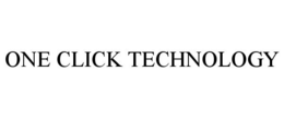 ONE CLICK TECHNOLOGY trademark