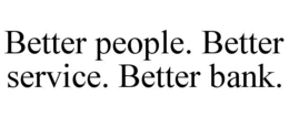 BETTER PEOPLE. BETTER SERVICE. BETTER BANK. trademark
