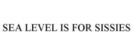 SEA LEVEL IS FOR SISSIES trademark
