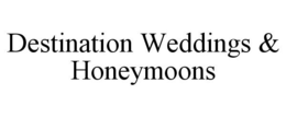 DESTINATION WEDDINGS & HONEYMOONS trademark