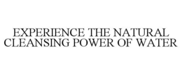 EXPERIENCE THE NATURAL CLEANSING POWER OF WATER trademark