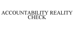 ACCOUNTABILITY REALITY CHECK trademark